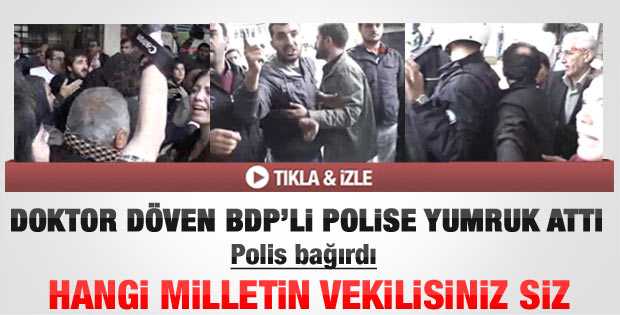 BDP'li Milletvekili Doktordan Sonra Polise Yumruk Attı