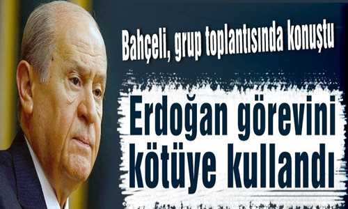 Bahçeli Bize göre Erdoğan görevini kötüye kullanmıştır.