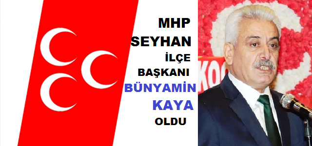 MHP Seyhan İlçe Başkanı Bünyamin KAYA oldu