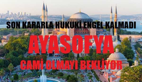 Ayasofya'nın Cami Olmasının Önünde Engel Kalmadı