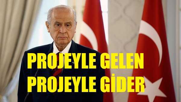 Bahçeli: Projeyle Gelen Projeyle Gider