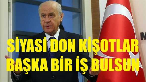 Bahçeli: Siyasi Don Kişotlar Kendilerine Başka Bir İş Bulsun