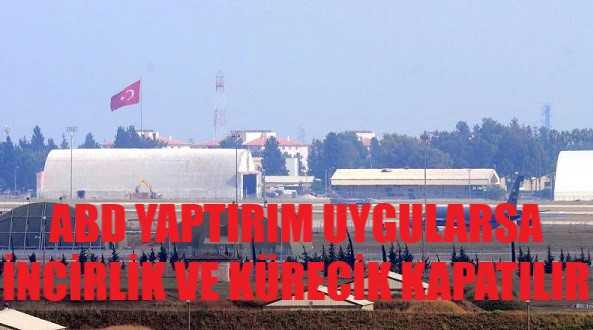 ABD Yaptırım Uygularsa İncirlik ve Kürecik Üssü Kapatılacak