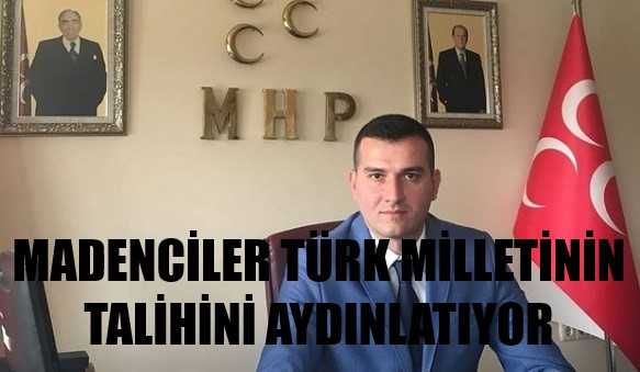 MHP'li Pehlivan: Madenciler Türk Milletinin Talihini Aydınlatıyor