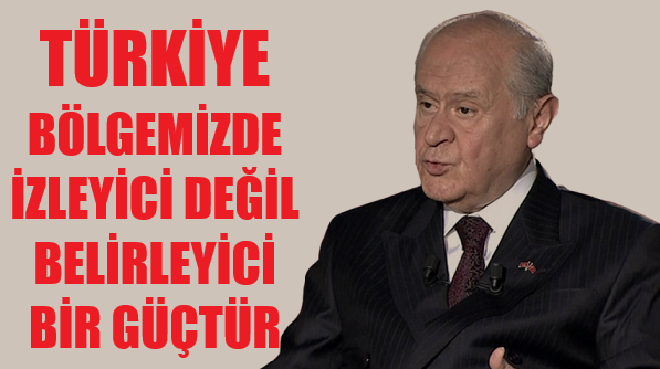 Devlet Bahçeli: Türkiye İzleyici Değil Belirleyicidir