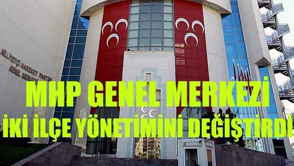 MHP Genel Merkezi İki İlçe Yönetimini Değiştirdi