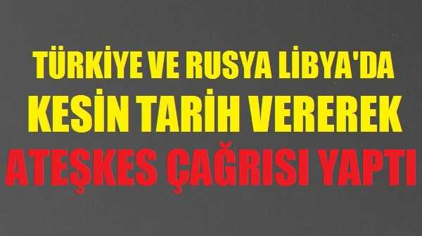 Türkiye ve Rusya'dan Libya'da Ateşkes Çağrısı