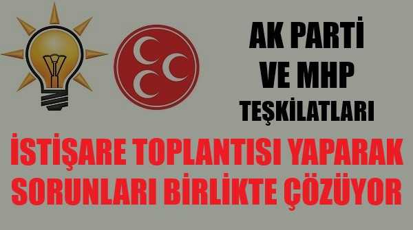 Ak Parti ve MHP Teşkilatları İstişare Toplantısı