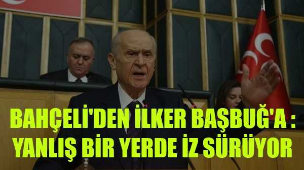 Bahçeli: İlker Başbuğ Yanlış Yerde İz Sürüyor