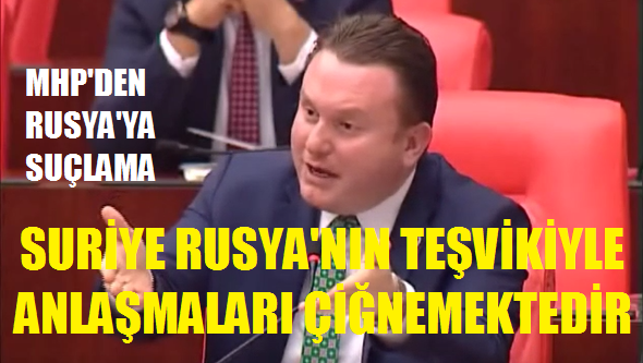 MHP'li Bülbül: Suriye Rusya'nın Teşvikiyle Anlaşmayı Çiğnedi