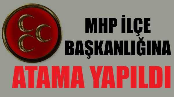 MHP İlçe Başkanlığına Yeni Atama Yapıldı