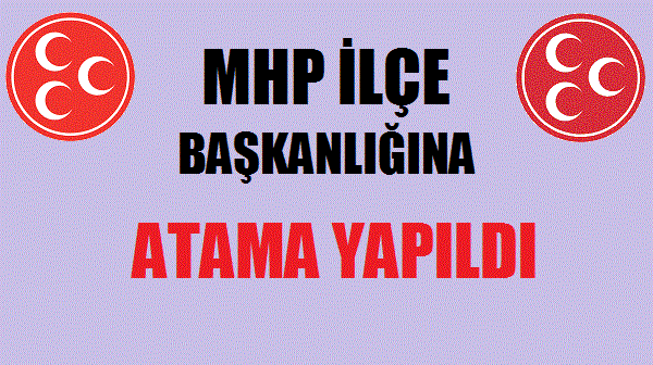 MHP İlçe Teşkilatına Atama Yapıldı