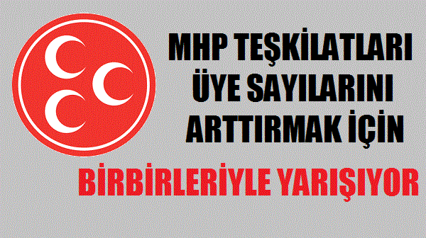 MHP Teşkilatları Üye Sayısını Arttırmak İçin Birbirleriyle Yarışıyor