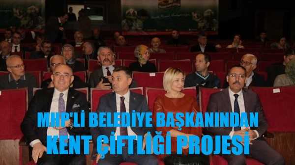 MHP Belediye Başkanından Kent Çiftliği Projesi