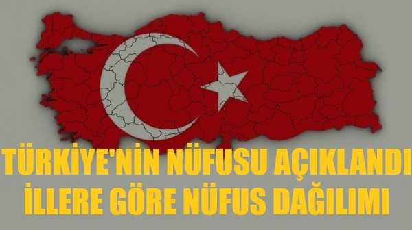 Türkiye'nin Nüfusu Belli Oldu. İllere Göre Nüfus Dağılımı