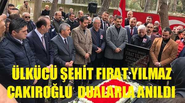 Ülkücü Şehit Fırat Yılmaz Çakıroğlu Kabri Başında Dualarla Anıldı