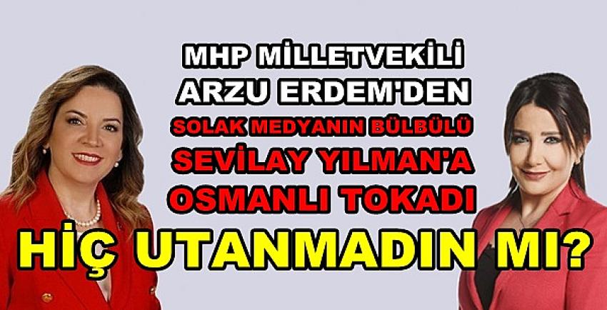 MHP'li Arzu Erdem'den Solak Medyanın Bülbüllerine Tepki  