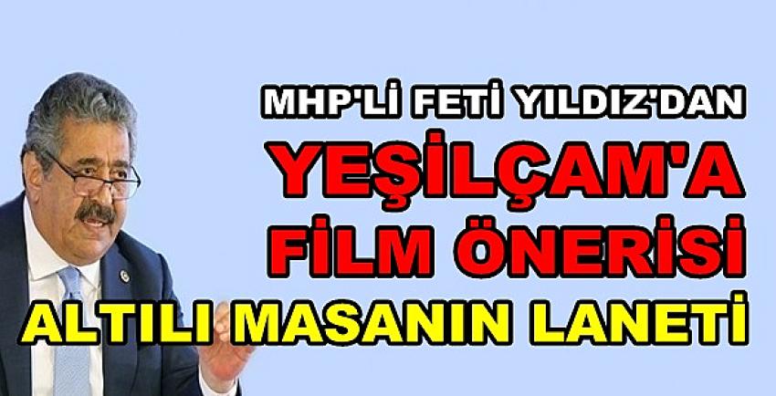 MHP'li Yıldız'dan Yeşilçam'a Altılı Masa Konulu Film Önerisi