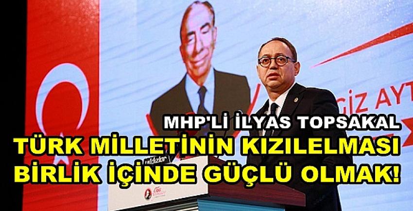 MHP'li Topsakal: Kızılelmamız Birlik İçinde Güçlü Olmak  