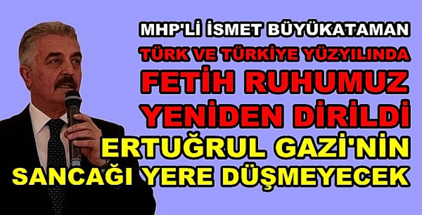 MHP'li Büyükataman: Türk Yüzyılında Fetih Ruhu Dirildi  