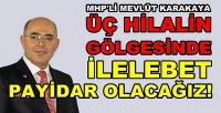 MHP'li Karakaya: Üç Hilalin Gölgesinde Payidar Olacağız   