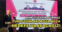 MHP'li Durmaz: Oyunları Boza Boza Hedefe Ulaşacağız  