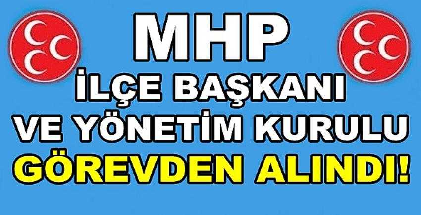 MHP İlçe Başkanı ve Yönetim Kurulu Görevden Alındı