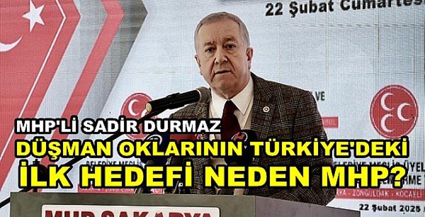 MHP'li Durmaz: Düşman Oklarının İlk Hedefi Neden MHP?